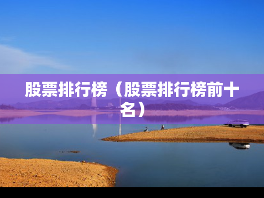 股票排行榜（股票排行榜前十名）