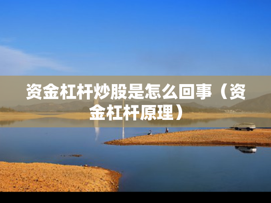 资金杠杆炒股是怎么回事（资金杠杆原理）