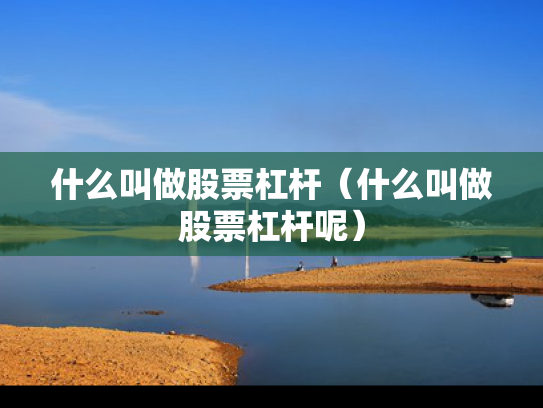 什么叫做股票杠杆（什么叫做股票杠杆呢）
