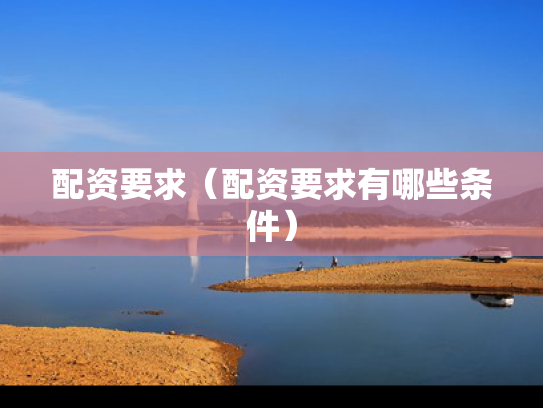 配资要求（配资要求有哪些条件）