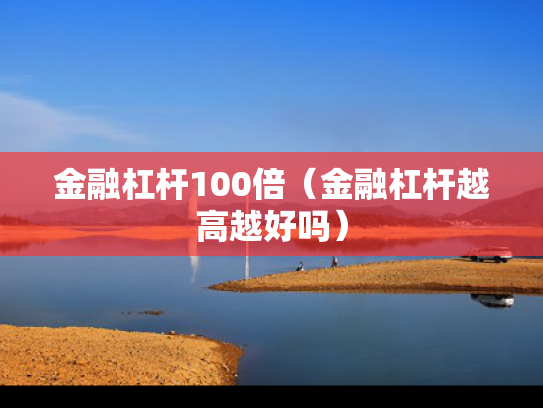 金融杠杆100倍（金融杠杆越高越好吗）