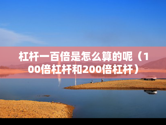 杠杆一百倍是怎么算的呢（100倍杠杆和200倍杠杆）