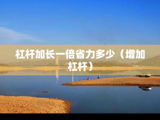 杠杆加长一倍省力多少（增加杠杆）