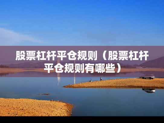 股票杠杆平仓规则（股票杠杆平仓规则有哪些）