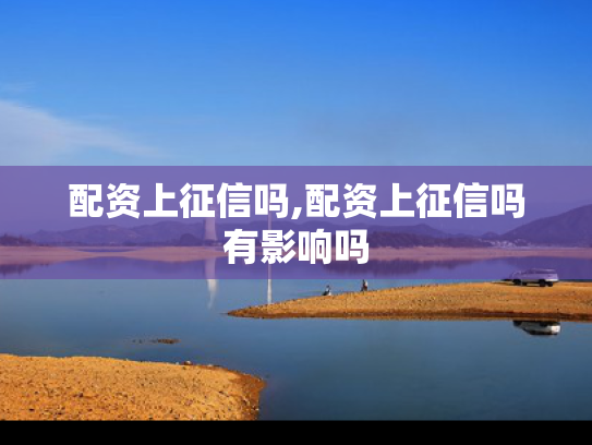 配资上征信吗,配资上征信吗有影响吗
