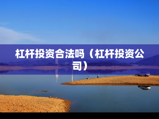 杠杆投资合法吗（杠杆投资公司）