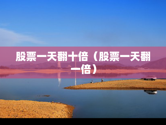 股票一天翻十倍（股票一天翻一倍）