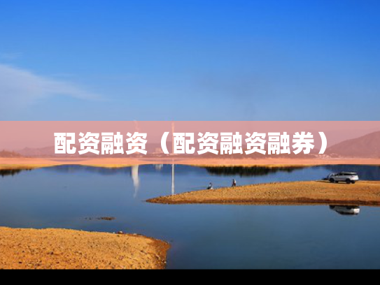 配资融资（配资融资融券）