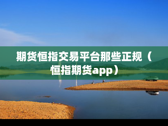 期货恒指交易平台那些正规（恒指期货app）