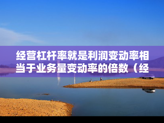 经营杠杆率就是利润变动率相当于业务量变动率的倍数（经营杠杆系数=利润变动率÷销售变动率）