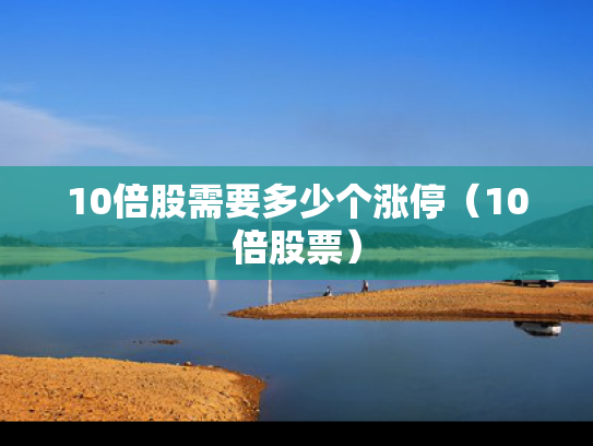 10倍股需要多少个涨停（10倍股票）
