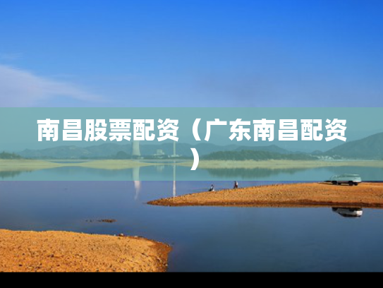 南昌股票配资（广东南昌配资）