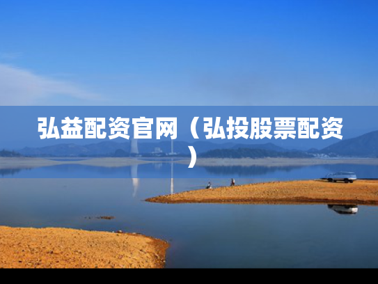 弘益配资官网（弘投股票配资）