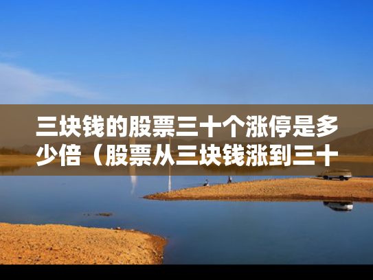 三块钱的股票三十个涨停是多少倍（股票从三块钱涨到三十）