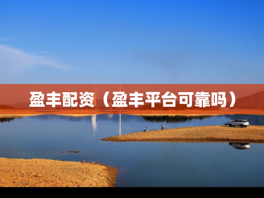 盈丰配资（盈丰平台可靠吗）