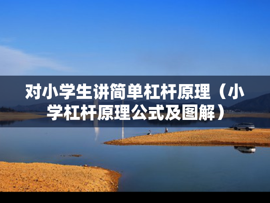 对小学生讲简单杠杆原理（小学杠杆原理公式及图解）