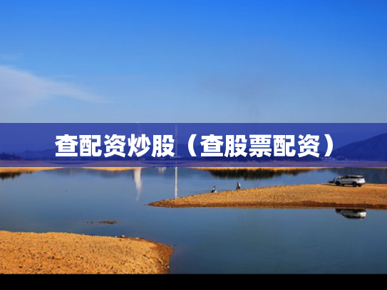 查配资炒股（查股票配资）