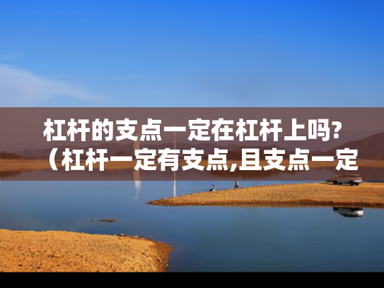 杠杆的支点一定在杠杆上吗?（杠杆一定有支点,且支点一定在杠杆上）