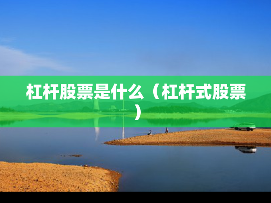 杠杆股票是什么（杠杆式股票）
