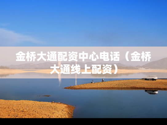 金桥大通配资中心电话（金桥大通线上配资）