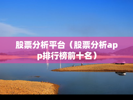 股票分析平台（股票分析app排行榜前十名）