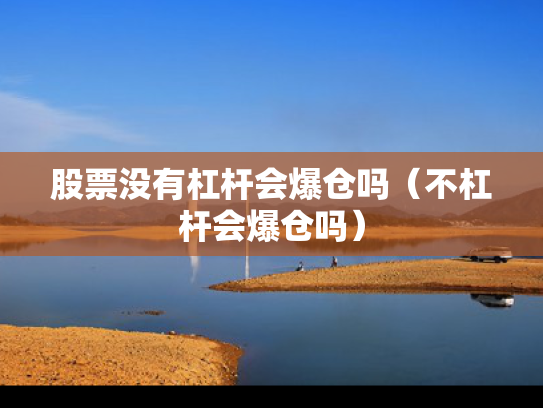 股票没有杠杆会爆仓吗（不杠杆会爆仓吗）