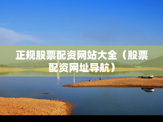 正规股票配资网站大全（股票配资网址导航）