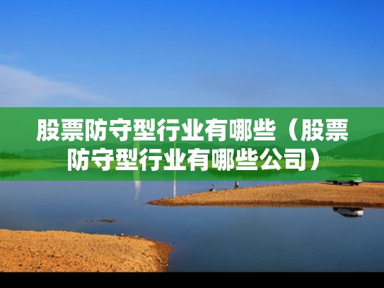 股票防守型行业有哪些（股票防守型行业有哪些公司）