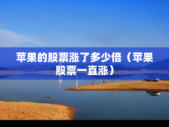 苹果的股票涨了多少倍（苹果股票一直涨）