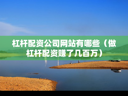 杠杆配资公司网站有哪些（做杠杆配资赚了几百万）