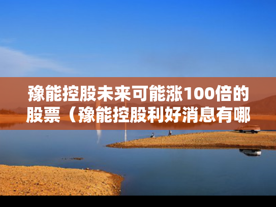 豫能控股未来可能涨100倍的股票（豫能控股利好消息有哪些）