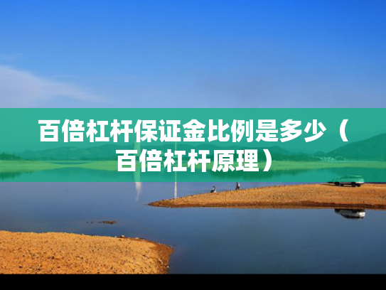 百倍杠杆保证金比例是多少（百倍杠杆原理）