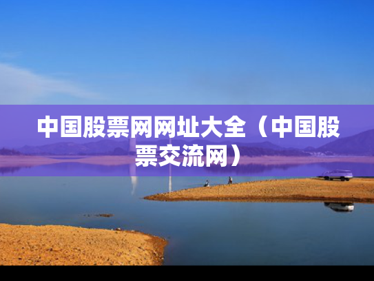 中国股票网网址大全（中国股票交流网）