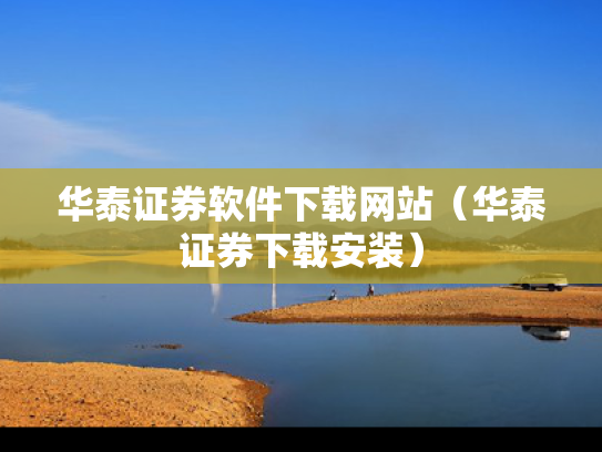 华泰证券软件下载网站（华泰证券下载安装）
