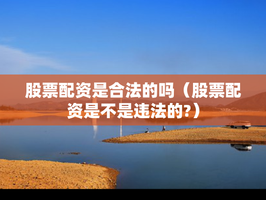 股票配资是合法的吗（股票配资是不是违法的?）