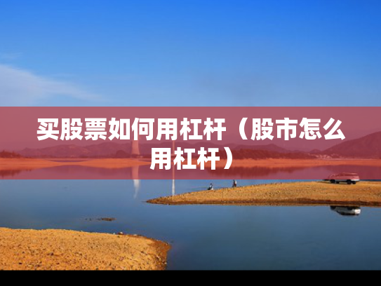 买股票如何用杠杆（股市怎么用杠杆）