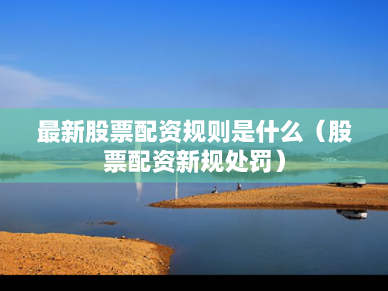 最新股票配资规则是什么（股票配资新规处罚）