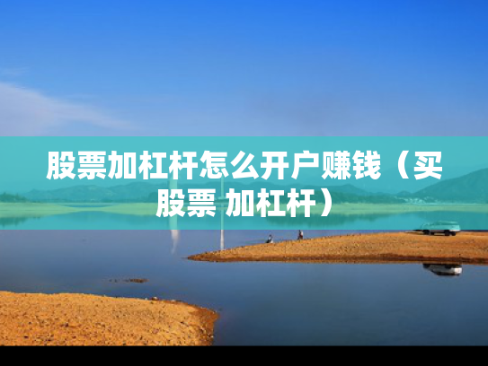 股票加杠杆怎么开户赚钱（买股票 加杠杆）