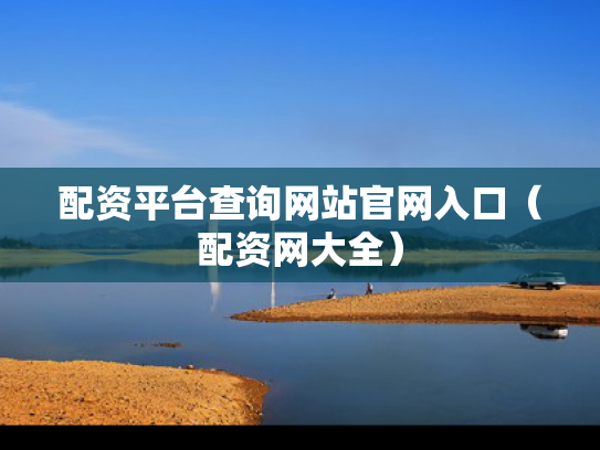 配资平台查询网站官网入口（配资网大全）