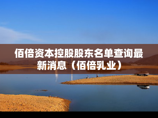 佰倍资本控股股东名单查询最新消息（佰倍乳业）