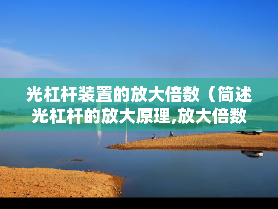 光杠杆装置的放大倍数（简述光杠杆的放大原理,放大倍数是否）
