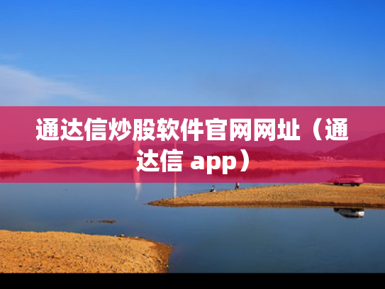 通达信炒股软件官网网址（通达信 app）
