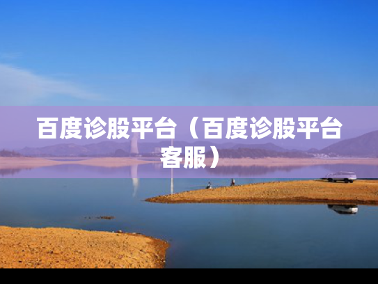 百度诊股平台（百度诊股平台客服）