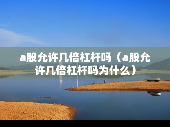 a股允许几倍杠杆吗（a股允许几倍杠杆吗为什么）