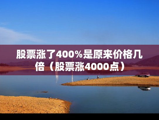 股票涨了400%是原来价格几倍（股票涨4000点）