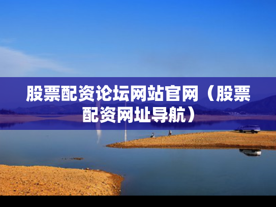股票配资论坛网站官网（股票配资网址导航）