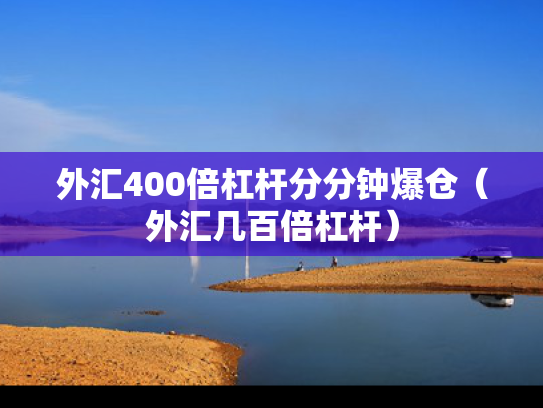 外汇400倍杠杆分分钟爆仓（外汇几百倍杠杆）