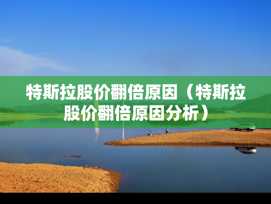 特斯拉股价翻倍原因（特斯拉股价翻倍原因分析）
