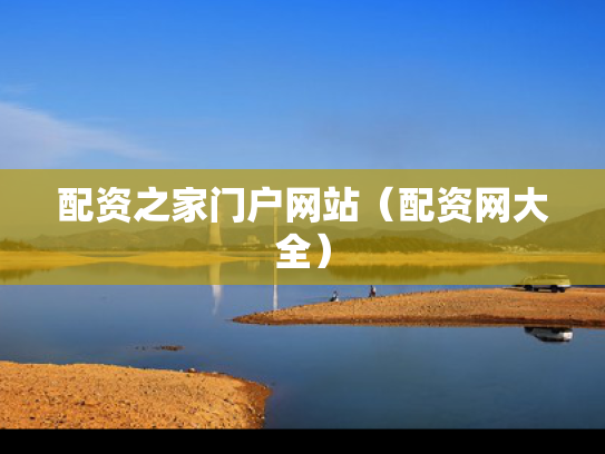 配资之家门户网站（配资网大全）