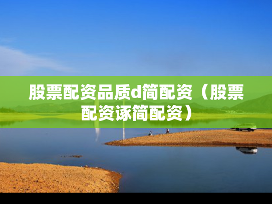 股票配资品质d简配资（股票配资诼简配资）